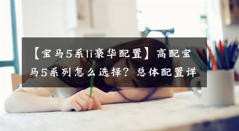 【宝马5系li豪华配置】高配宝马5系列怎么选择？总体配置详细建议