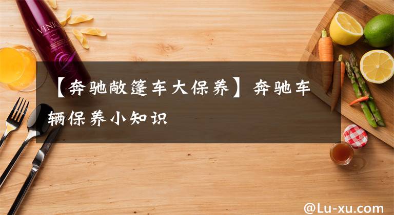 【奔驰敞篷车大保养】奔驰车辆保养小知识