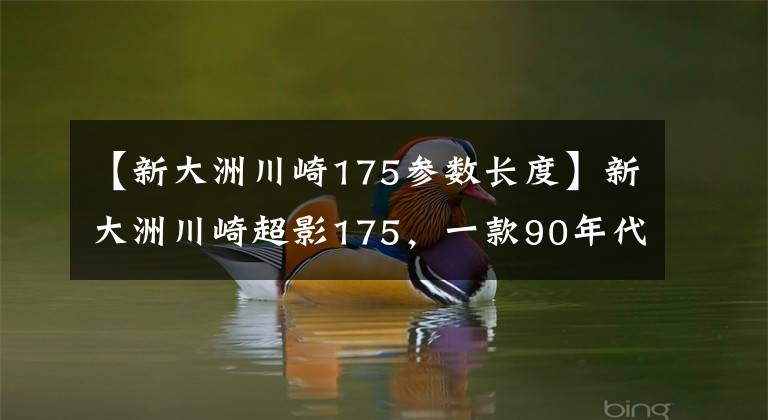 【新大洲川崎175参数长度】新大洲川崎超影175,一款90年代的经典太子摩托车,值得复活