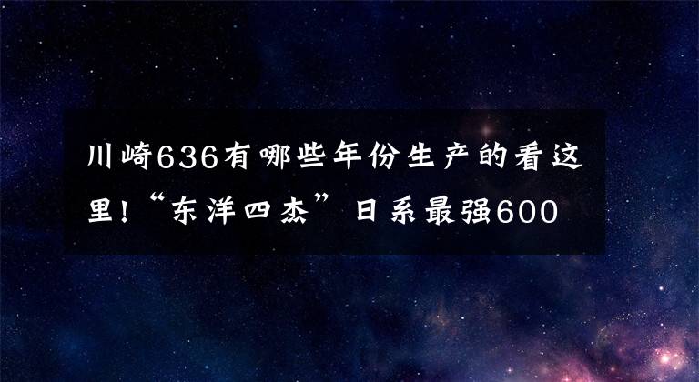 川崎636有哪些年份生产的看这里!“东洋四杰”日系最强600级公路赛摩托车对比