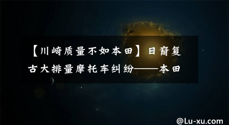 【川崎质量不如本田】日裔复古大排量摩托车纠纷——本田CB 1100 RS vs川崎Z900RS