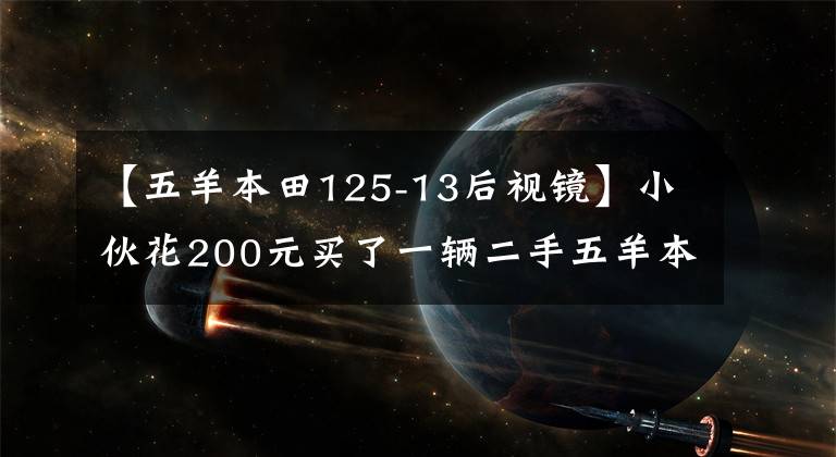 【五羊本田125-13后视镜】小伙花200元买了一辆二手五羊本田 MCR125摩托车，又花2000元爆改成复古机车，百公里耗油三升