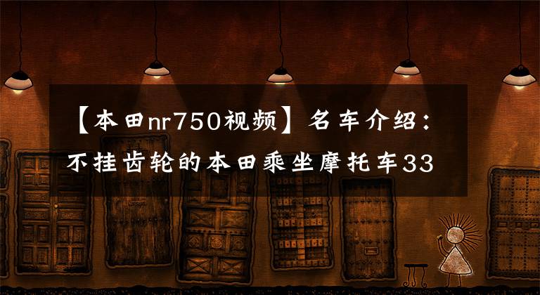 【本田nr750视频】名车介绍:不挂齿轮的本田乘坐摩托车3354NC750X,处处受到惊吓。