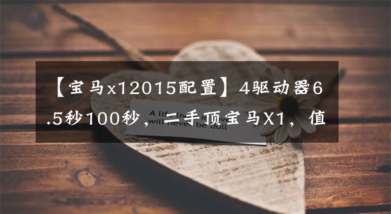 【宝马x12015配置】4驱动器6.5秒100秒,二手顶宝马X1,值得拥有