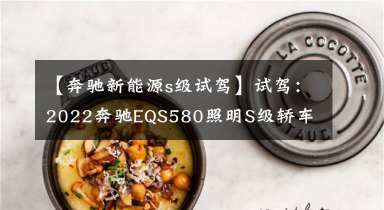 【奔驰新能源s级试驾】试驾：2022奔驰EQS580照明S级轿车