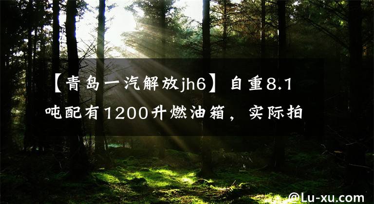 【青岛一汽解放jh6】自重8.1吨配有1200升燃油箱，实际拍摄解放JH6优秀版牵引车。