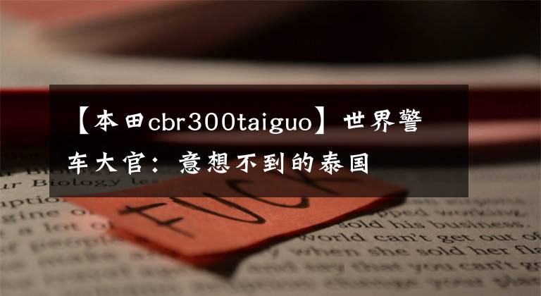 【本田cbr300taiguo】世界警车大官：意想不到的泰国