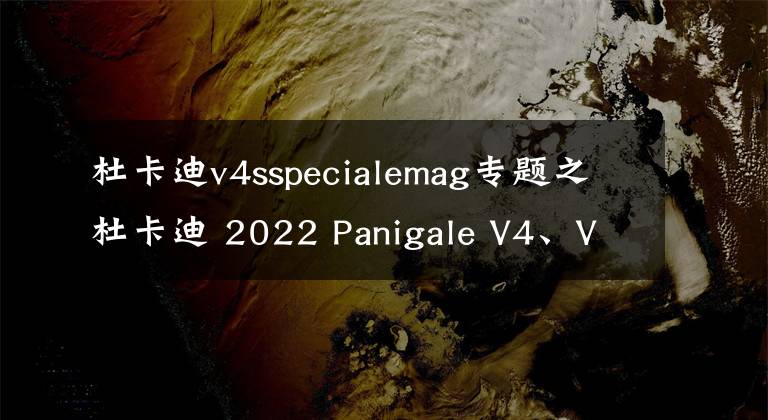 杜卡迪v4sspecialemag专题之杜卡迪 2022 Panigale V4、V4 S 户外特写
