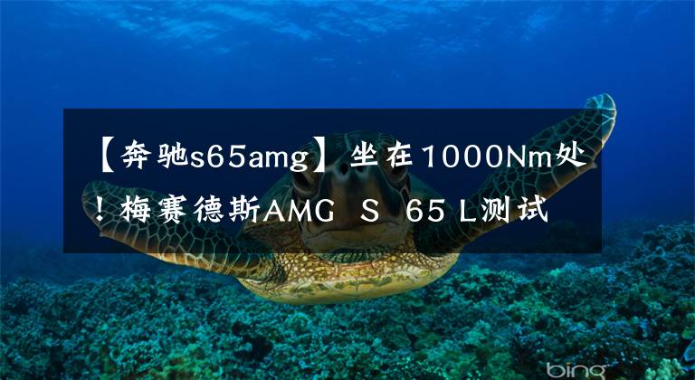 【奔驰s65amg】坐在1000Nm处！梅赛德斯AMG  S  65 L测试