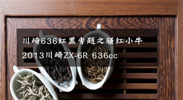 川崎636红黑专题之骚红小牛 2013川崎ZX-6R 636cc
