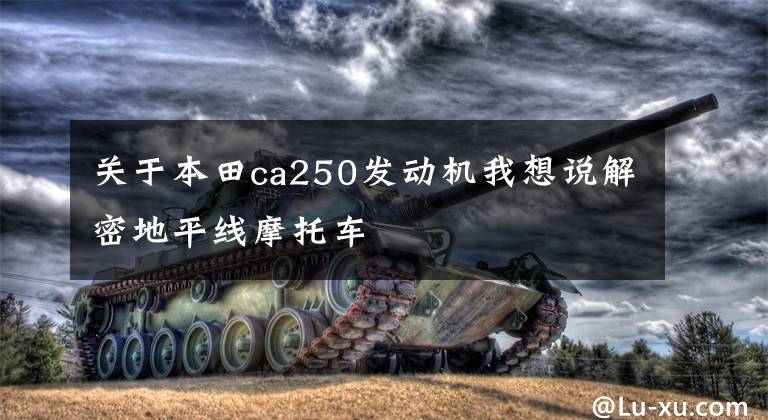 关于本田ca250发动机我想说解密地平线摩托车
