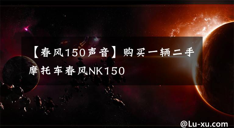【春风150声音】购买一辆二手摩托车春风NK150