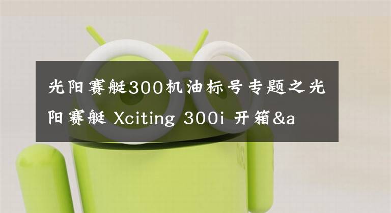 光阳赛艇300机油标号专题之光阳赛艇 Xciting 300i 开箱&简单评测