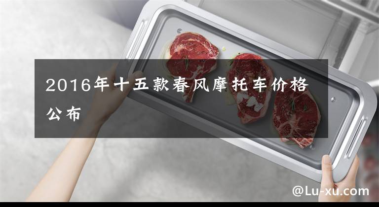 2016年十五款春风摩托车价格公布