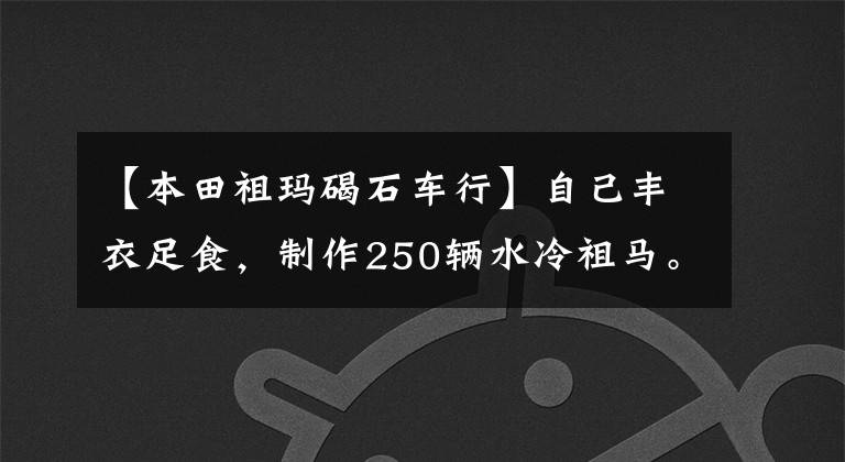 【本田祖玛碣石车行】自己丰衣足食，制作250辆水冷祖马。