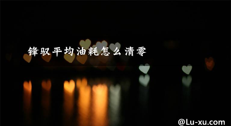 锋驭平均油耗怎么清零