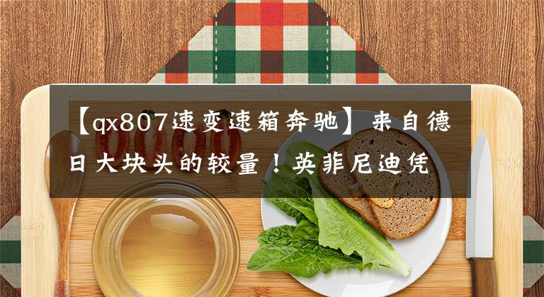 【qx807速变速箱奔驰】来自德日大块头的较量！英菲尼迪凭什么和奔驰比？