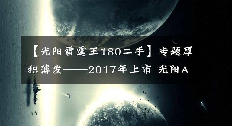 【光阳雷霆王180二手】专题厚积薄发——2017年上市 光阳AK550