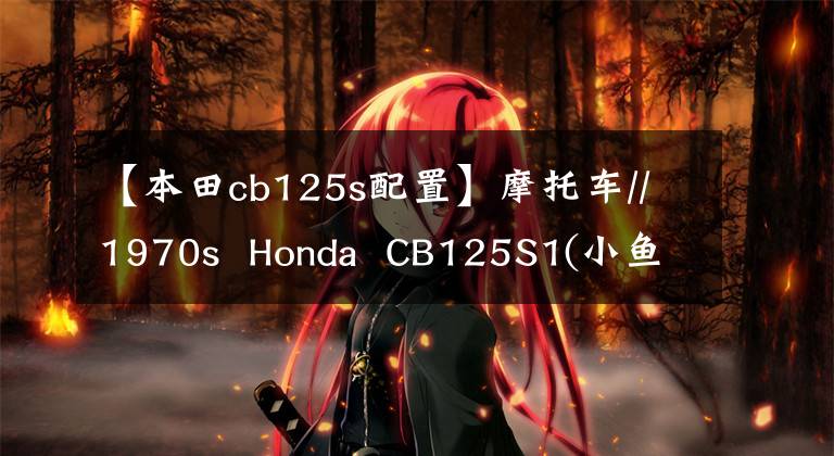 【本田cb125s配置】摩托车//1970s  Honda  CB125S1(小鱼)