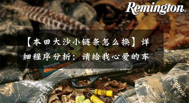 【本田大沙小链条怎么换】详细程序分析：请给我心爱的车，换一条新的链条