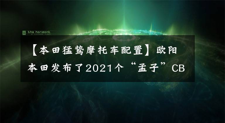 【本田猛鸷摩托车配置】欧阳本田发布了2021个“孟子”CB190X,价格为16680韩元,20880韩元