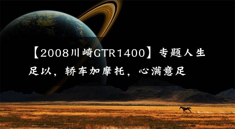 【2008川崎GTR1400】专题人生足以,轿车加摩托,心满意足,川崎GTR1400