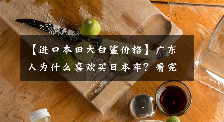 【进口本田大白鲨价格】广东人为什么喜欢买日本车?看完这几张旧照片,你就能理解一切了