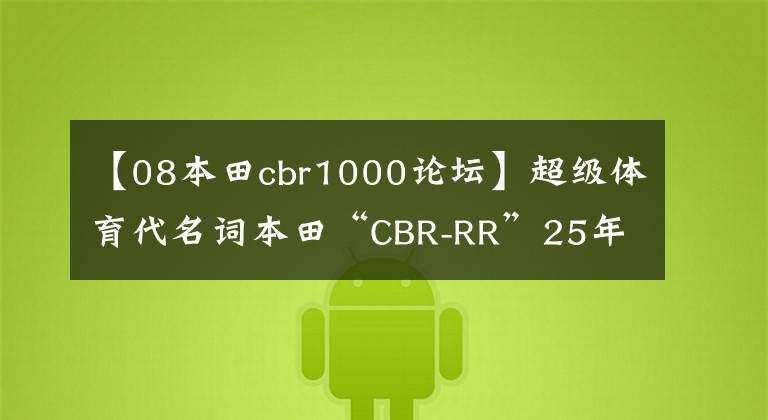 【08本田cbr1000论坛】超级体育代名词本田“CBR-RR”25年进化史