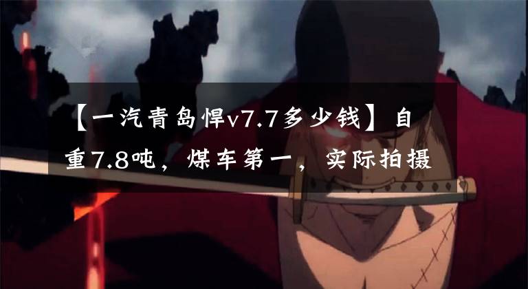 【一汽青岛悍v7.7多少钱】自重7.8吨,煤车第一,实际拍摄解放勇猛V  2.0牵引车