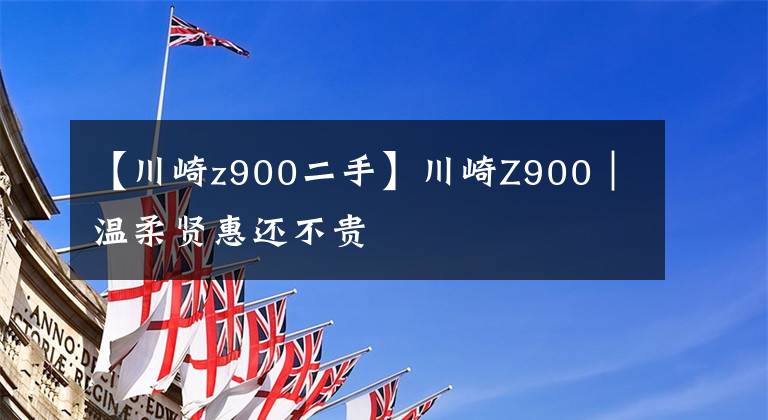 【川崎z900二手】川崎Z900|温柔贤惠还不贵