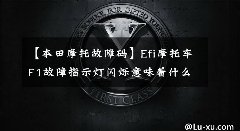 【本田摩托故障码】Efi摩托车F1故障指示灯闪烁意味着什么？没有破译器的人快来学怎么解释！