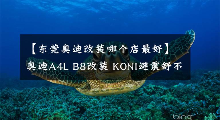 【东莞奥迪改装哪个店最好】奥迪A4L B8改装 KONI避震舒不舒服 试试就知道 东莞专业奥迪改装