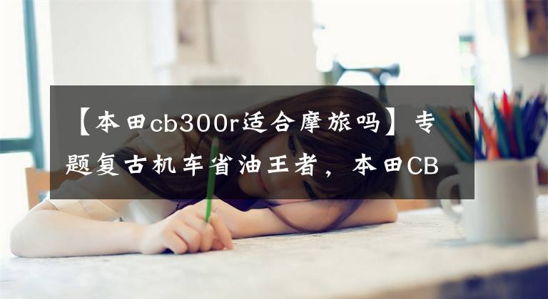 【本田cb300r适合摩旅吗】专题复古机车省油王者,本田CB300R车主公认的四大优点