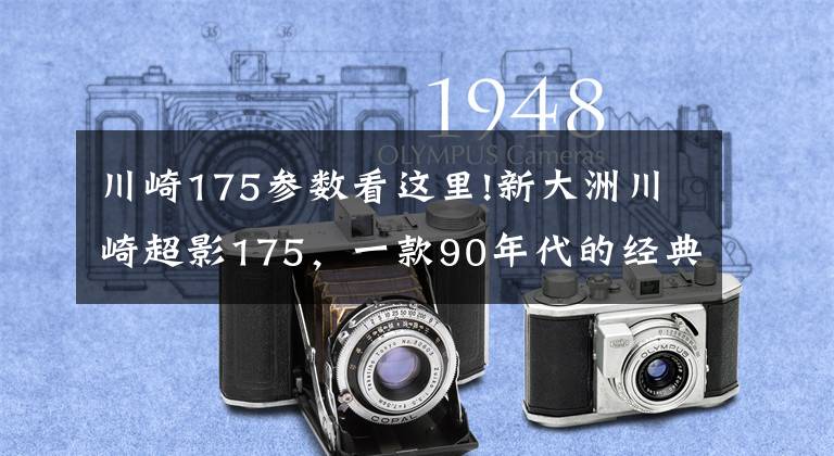 川崎175参数看这里!新大洲川崎超影175,一款90年代的经典太子摩托车,值得复活