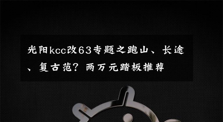 光阳kcc改63专题之跑山、长途、复古范？两万元踏板推荐