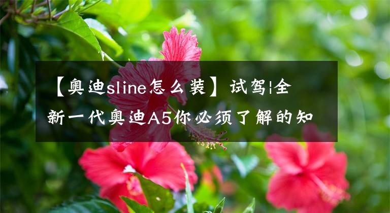 【奥迪sline怎么装】试驾|全新一代奥迪A5你必须了解的知识点