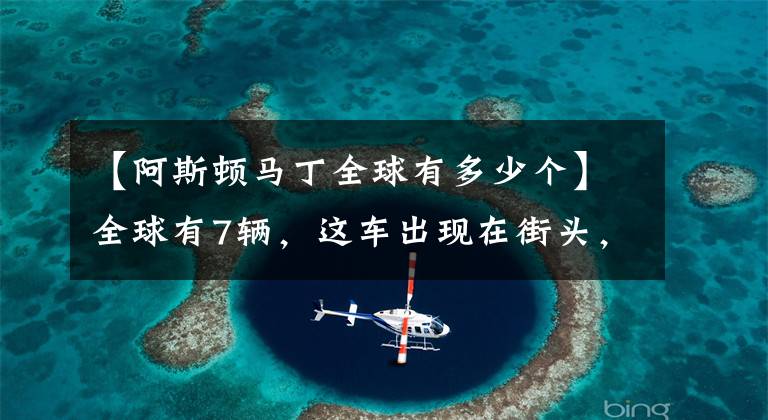 【阿斯顿马丁全球有多少个】全球有7辆，这车出现在街头，布加迪都没人看了，轮毂金刚石材质