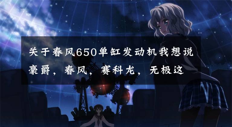 关于春风650单缸发动机我想说豪爵，春风，赛科龙，无极这几个品牌，如何排名？