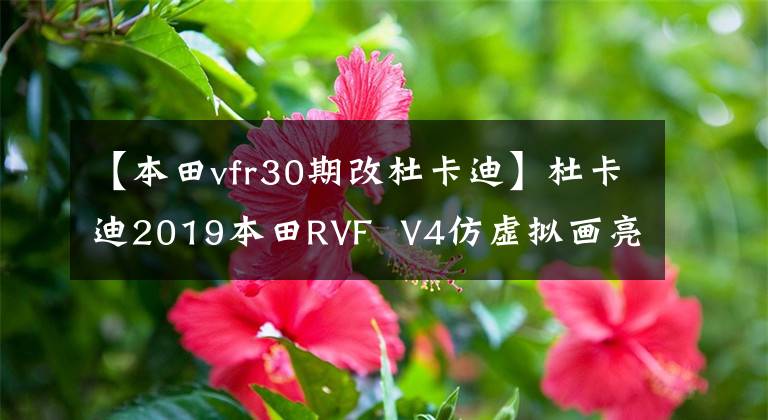 【本田vfr30期改杜卡迪】杜卡迪2019本田RVF V4仿虚拟画亮相