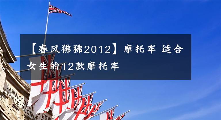【春风狒狒2012】摩托车 适合女生的12款摩托车