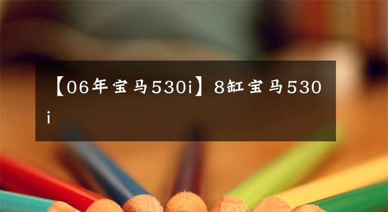 【06年宝马530i】8缸宝马530i