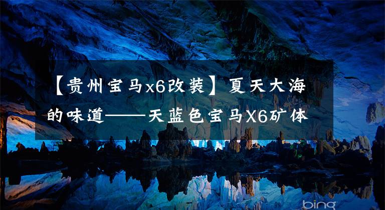 【贵州宝马x6改装】夏天大海的味道——天蓝色宝马X6矿体包围了改建。