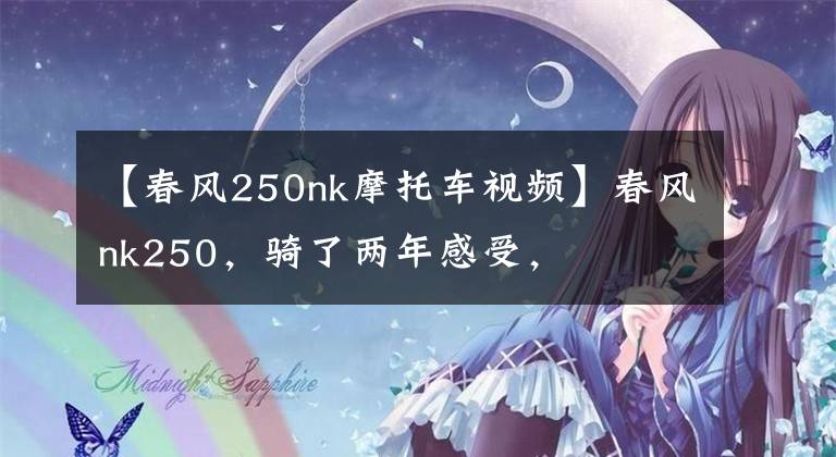 【春风250nk摩托车视频】春风nk250,骑了两年感受,