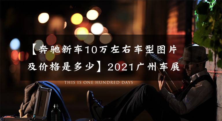 【奔驰新车10万左右车型图片及价格是多少】2021广州车展：奔驰EQB售价43.78万元