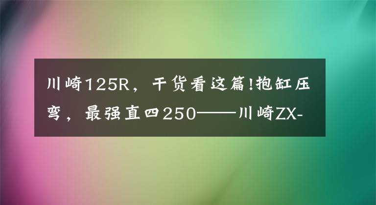 川崎125R,干货看这篇!抱缸压弯,最强直四250——川崎ZX-25R