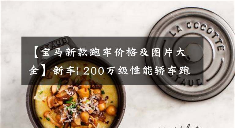 【宝马新款跑车价格及图片大全】新车| 200万级性能轿车跑步!新宝马M8正式公布,3.2秒突破100猛兽。