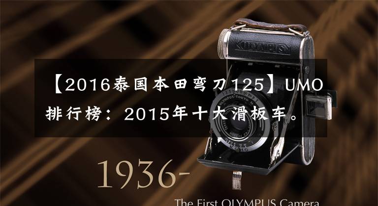 【2016泰国本田弯刀125】UMO排行榜:2015年十大滑板车。
