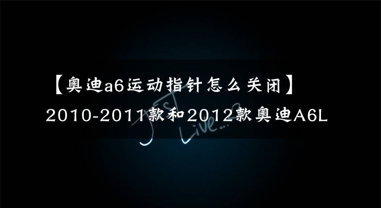 【奥迪a6运动指针怎么关闭】2010-2011款和2012款奥迪A6L刷隐藏功能方法(二)