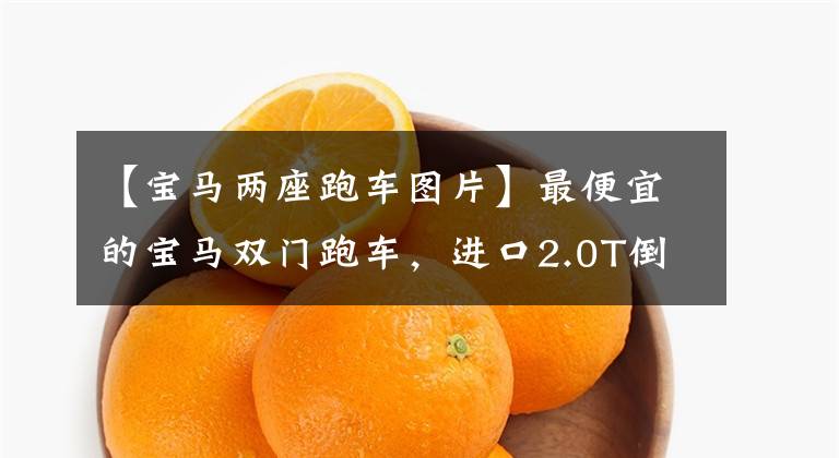 【宝马两座跑车图片】最便宜的宝马双门跑车,进口2.0T倒车,油耗6.4L,实际拍摄宝马Z4