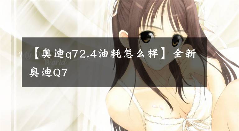 【奥迪q72.4油耗怎么样】全新奥迪Q7
